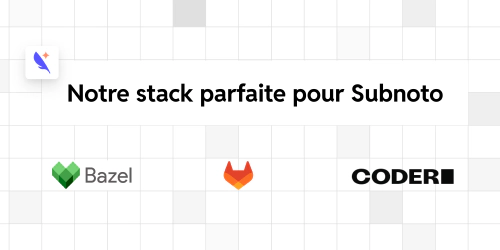Comment on construit Subnoto (et comment on a arrêté de se compliquer la vie)