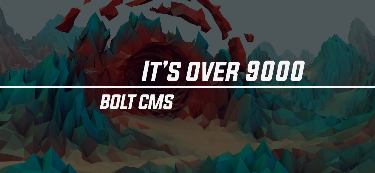 It's over 9000 !! Bolt CMS