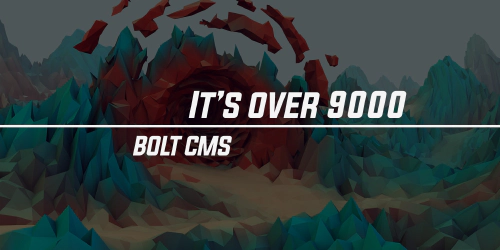 It's over 9000 !! Bolt CMS